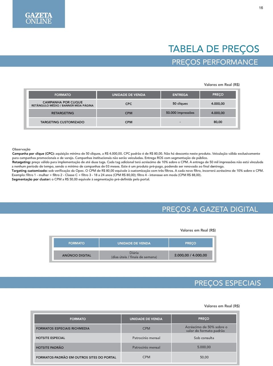 Veiculação válida exclusivamente para campanhas promocionais e de varejo. Campanhas institucionais não serão veiculadas. Entrega ROS com segmentação de público.