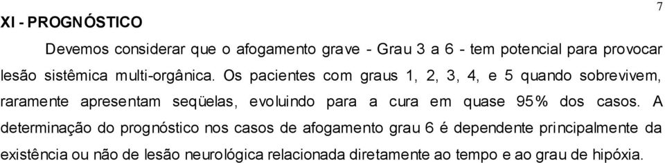 Os pacientes com graus 1, 2, 3, 4, e 5 quando sobrevivem, raramente apresentam seqüelas, evoluindo para a cura em