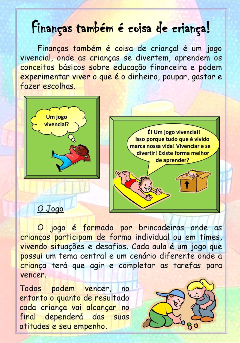 Um jogo vivencial? É! Um jogo vivencial! Isso porque tudo que é vivido marca nossa vida! Vivenciar e se divertir! Existe forma melhor de aprender?