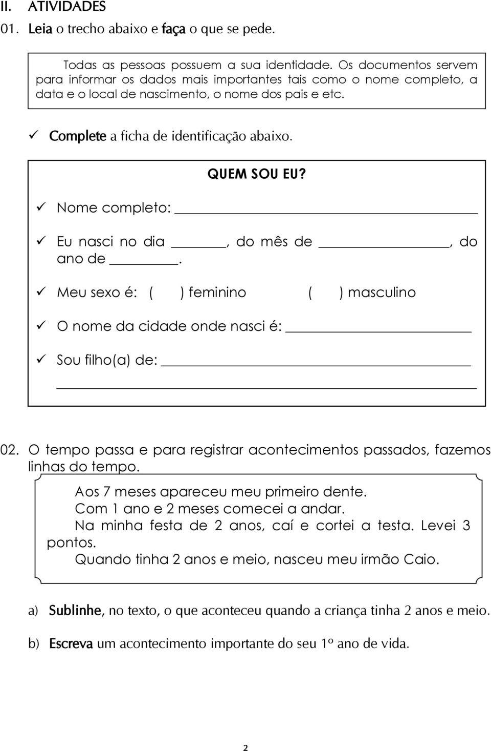 Nome completo: Eu nasci no dia, do mês de, do ano de. Meu sexo é: ( ) feminino ( ) masculino O nome da cidade onde nasci é: Sou filho(a) de: 02.