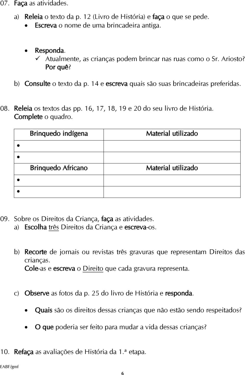 16, 17, 18, 19 e 20 do seu livro de História. Complete o quadro. Brinquedo indígena Brinquedo Africano Material utilizado Material utilizado 09. Sobre os Direitos da Criança, faça as atividades.