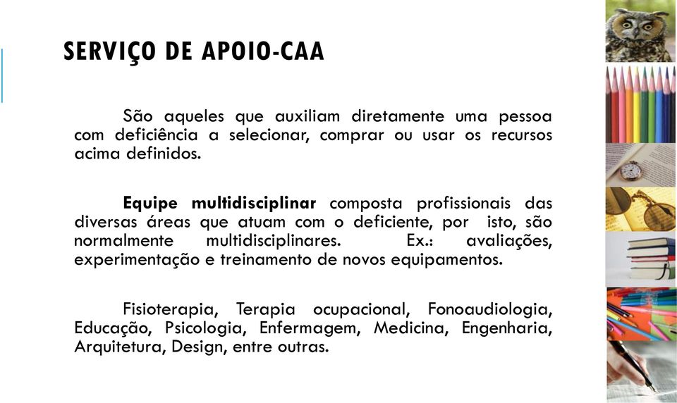 Equipe multidisciplinar composta profissionais das diversas áreas que atuam com o deficiente, por isto, são normalmente