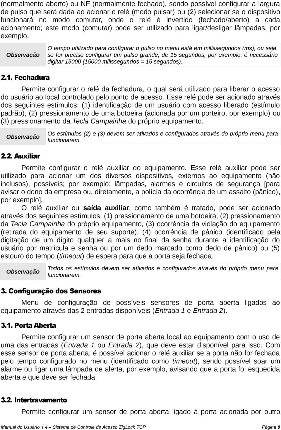 O tempo utilizado para configurar o pulso no menu está em milissegundos (ms), ou seja, se for preciso configurar um pulso grande, de 15 segundos, por exemplo, é necessário digitar 15000 (15000