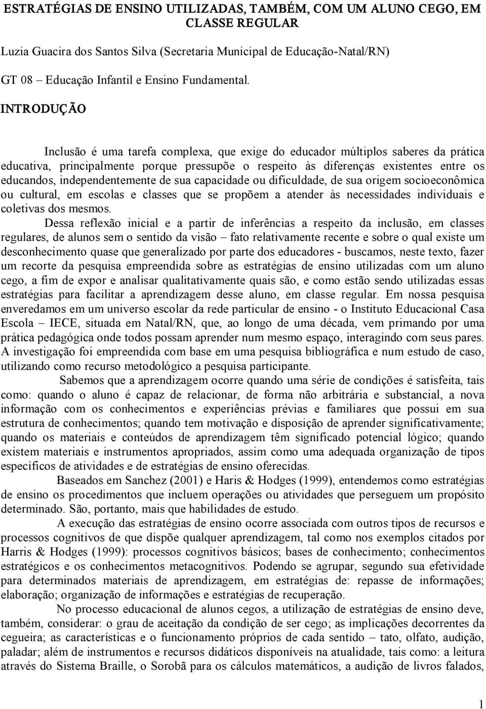 independentemente de sua capacidade ou dificuldade, de sua origem socioeconômica ou cultural, em escolas e classes que se propõem a atender às necessidades individuais e coletivas dos mesmos.