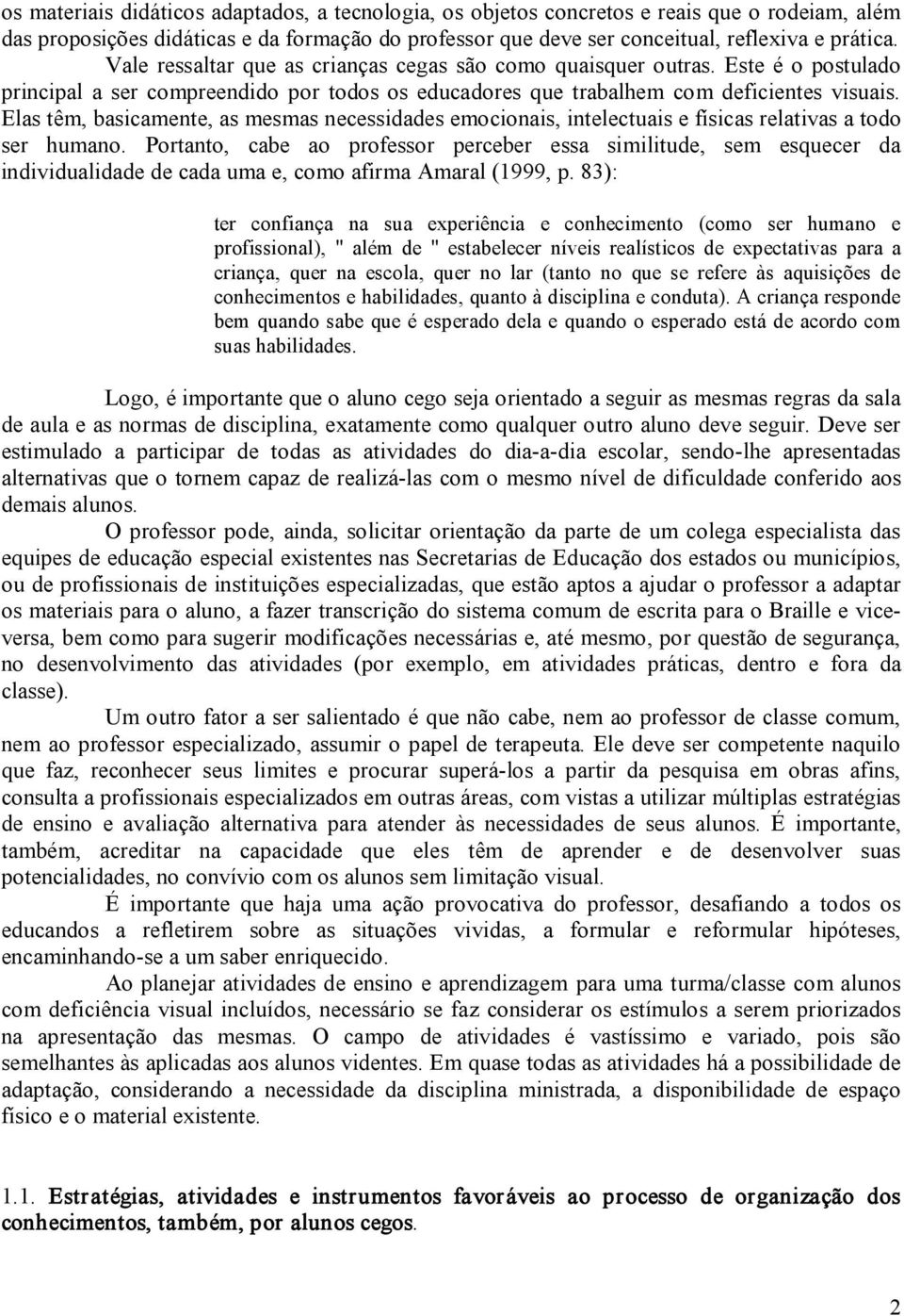 Elas têm, basicamente, as mesmas necessidades emocionais, intelectuais e físicas relativas a todo ser humano.