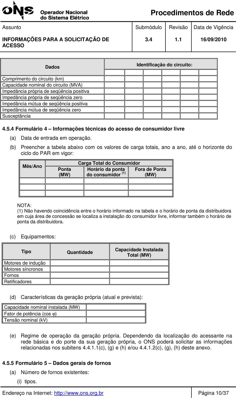 (b) Preencher a tabela abaixo com os valores de carga totais, ano a ano, até o horizonte do ciclo do PAR em vigor: Mês/Ano Ponta (MW) Carga Total do Consumidor Horário da ponta Fora de Ponta do