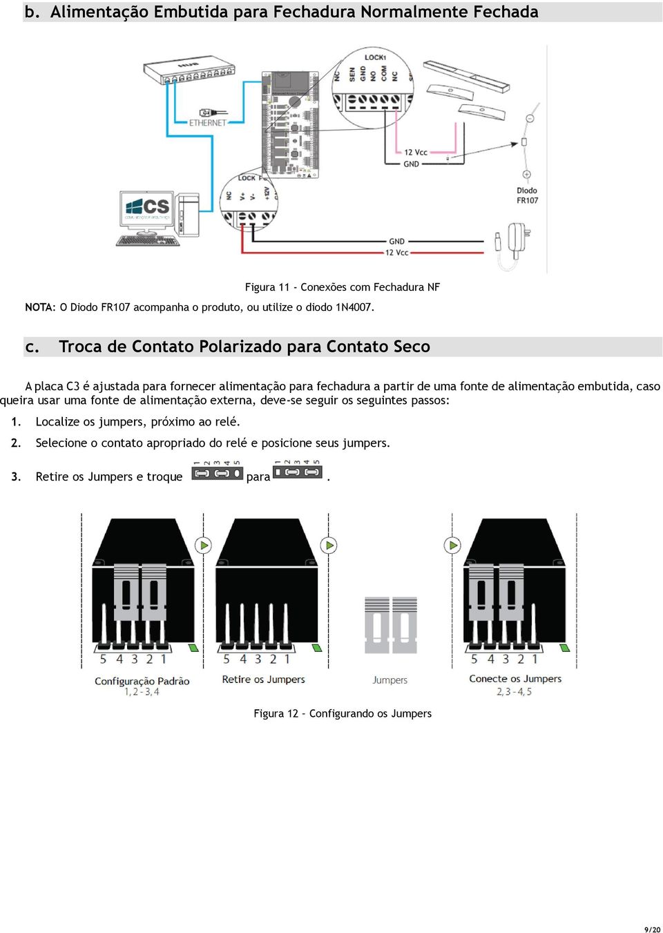 Troca de Contato Polarizado para Contato Seco A placa C3 é ajustada para fornecer alimentação para fechadura a partir de uma fonte de alimentação