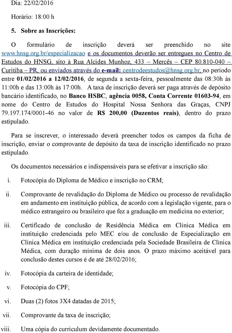 810-040 Curitiba PR, ou enviados através do e-mail: centrodeestudos@hnsg.org.