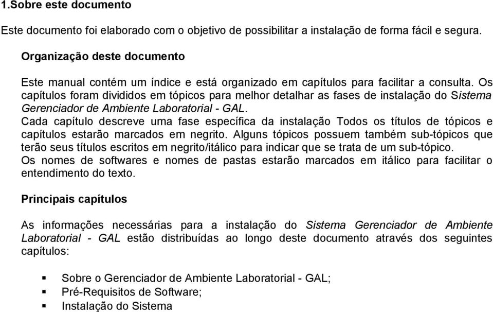 Os capítulos foram divididos em tópicos para melhor detalhar as fases de instalação do Sistema Gerenciador de Ambiente Laboratorial - GAL.