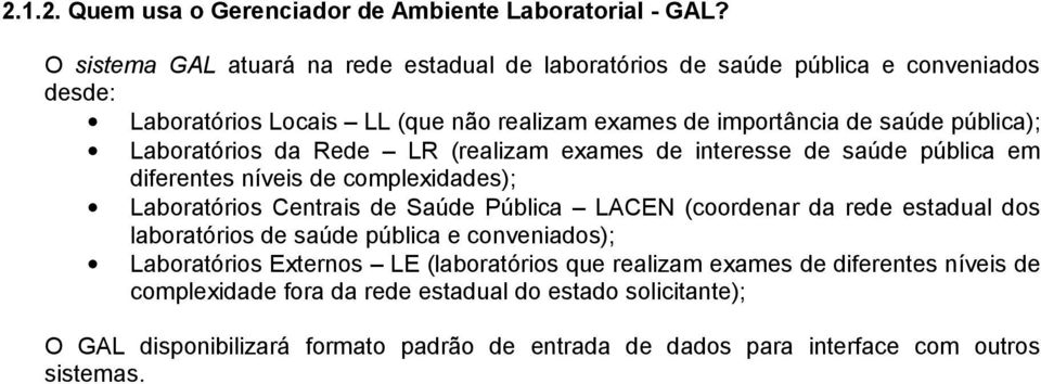 Laboratórios da Rede LR (realizam exames de interesse de saúde pública em diferentes níveis de complexidades); Laboratórios Centrais de Saúde Pública LACEN (coordenar da rede