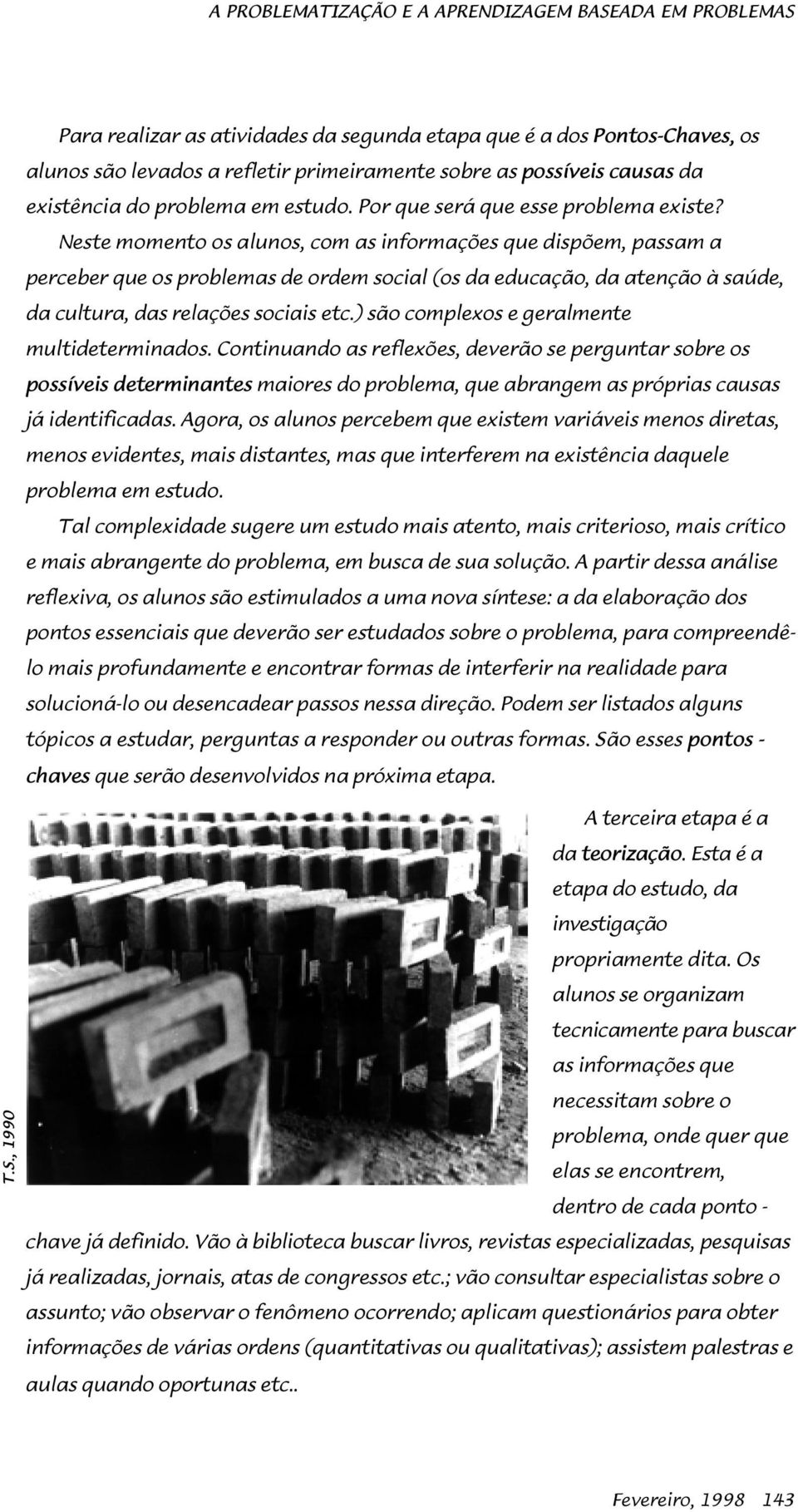 T.S., 1990 Para realizar as atividades da segunda etapa que é a dos Pontos-Chaves, os alunos são levados a refletir primeiramente sobre as possíveis causas da existência do problema em estudo.