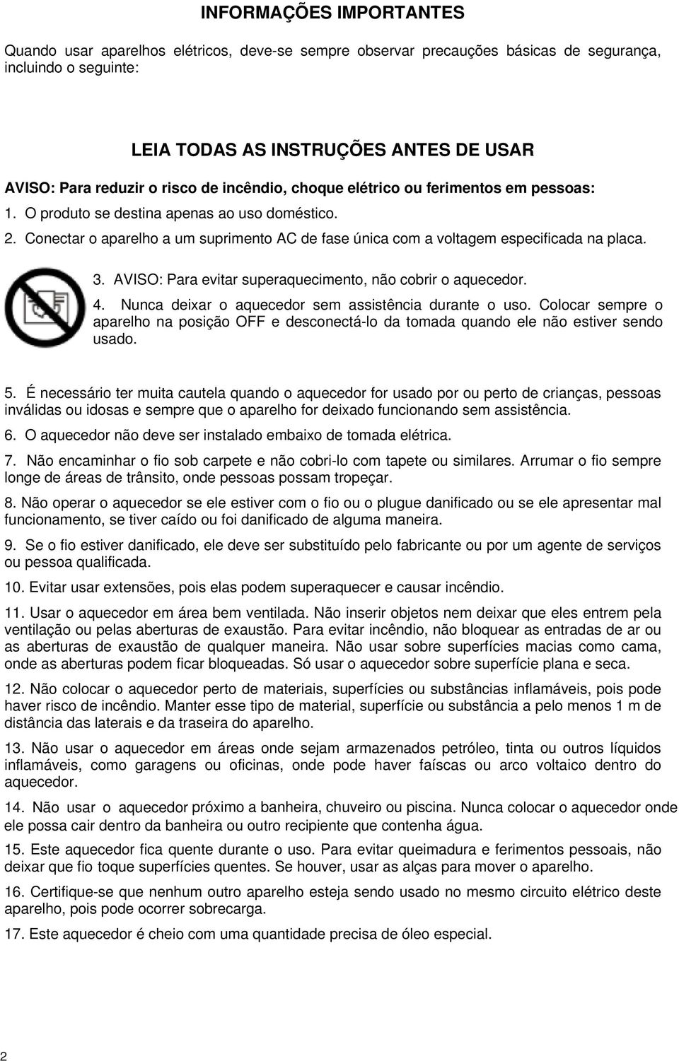 Conectar o aparelho a um suprimento AC de fase única com a voltagem especificada na placa. 3. AVISO: Para evitar superaquecimento, não cobrir o aquecedor. 4.