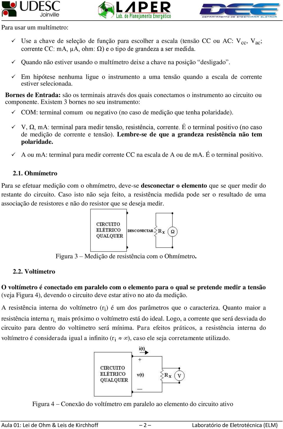 Bornes de Entrada: são os terminais através dos quais conectamos o instrumento ao circuito ou componente.