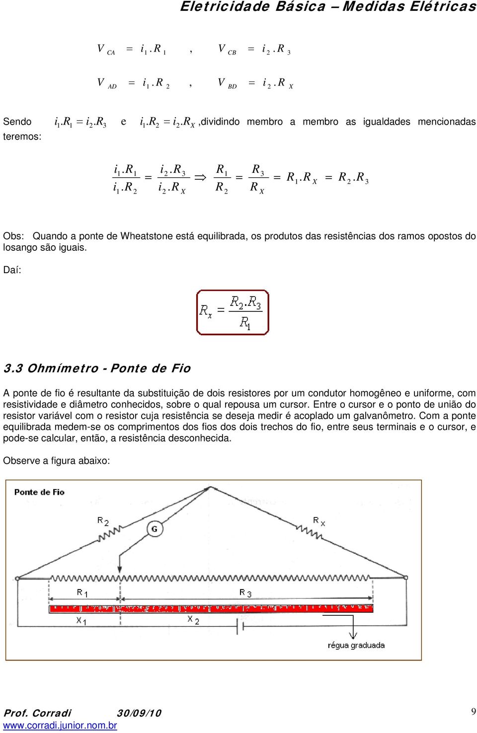 3 Ohmímetro - Ponte de Fio A ponte de fio é resultante da substituição de dois resistores por um condutor homogêneo e uniforme, com resistividade e diâmetro conhecidos, sobre o qual repousa um cursor.