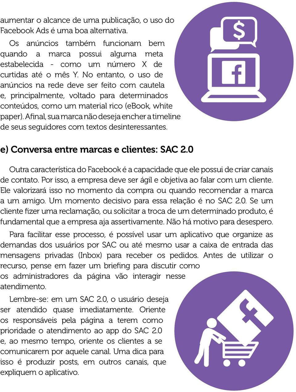 No entanto, o uso de anúncios na rede deve ser feito com cautela e, principalmente, voltado para determinados conteúdos, como um material rico (ebook, white paper).