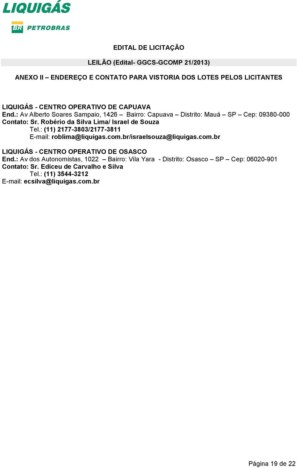 : (11) 2177-3803/2177-3811 E-mail: roblima@liquigas.com.br/israelsouza@liquigas.com.br LIQUIGÁS - CENTRO OPERATIVO DE OSASCO End.
