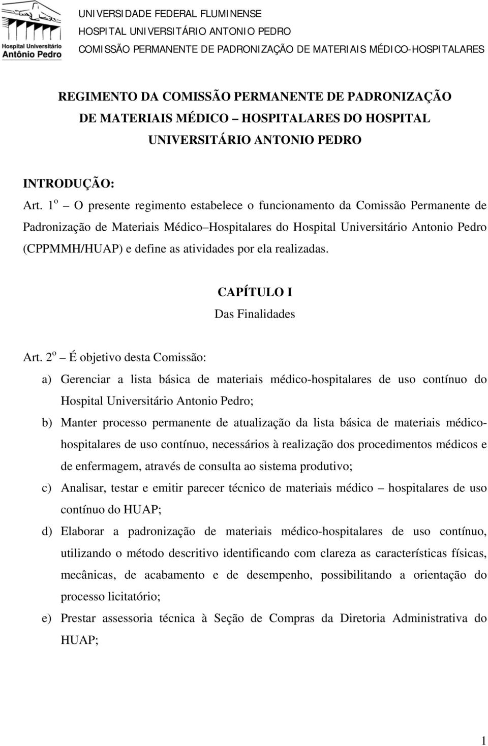 1 o O presente regimento estabelece o funcionamento da Comissão Permanente de Padronização de Materiais Médico Hospitalares do Hospital Universitário Antonio Pedro (CPPMMH/HUAP) e define as