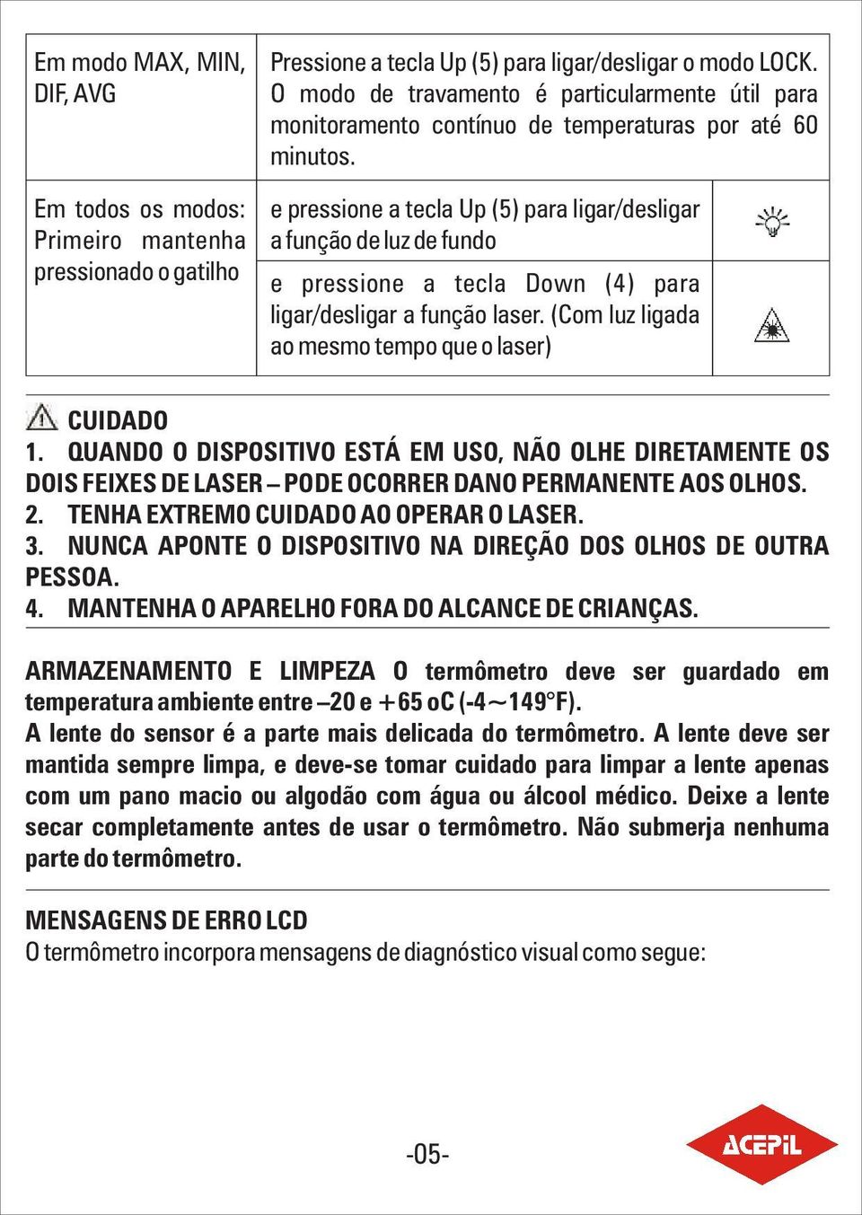 e pressione a tecla Up (5) para ligar/desligar a função de luz de fundo e pressione a tecla Down (4) para ligar/desligar a função laser. (Com luz ligada ao mesmo tempo que o laser) CUIDADO 1.