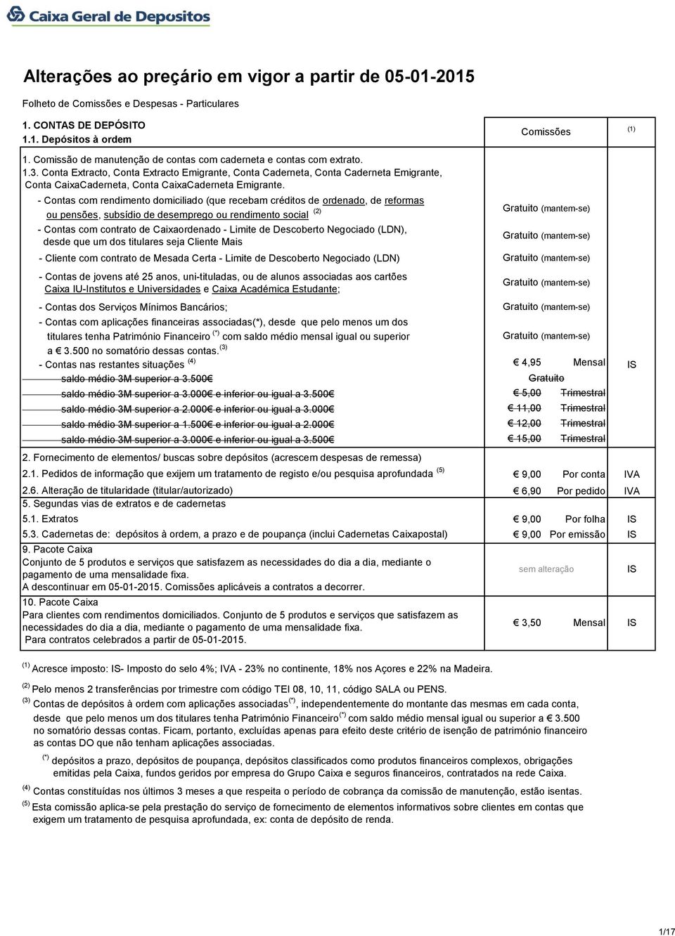 - Contas com rendimento domiciliado (que recebam créditos de ordenado, de reformas ou pensões, subsídio de desemprego ou rendimento social - Contas com contrato de Caixaordenado - Limite de