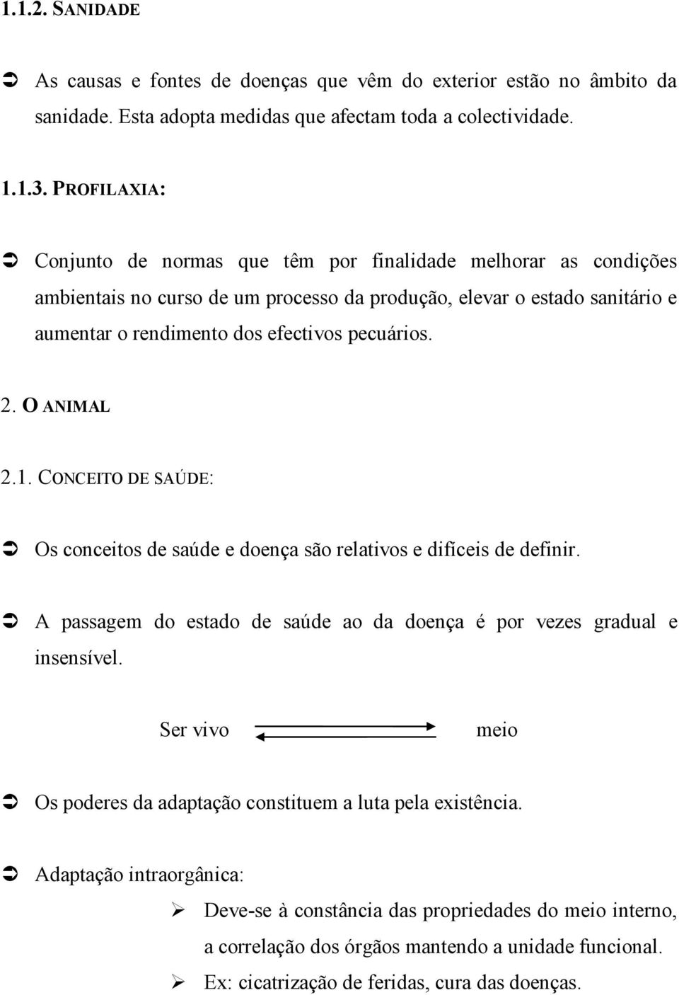 2. O ANIMAL 2.1. CONCEITO DE SAÚDE: Os conceitos de saúde e doença são relativos e difíceis de definir. A passagem do estado de saúde ao da doença é por vezes gradual e insensível.