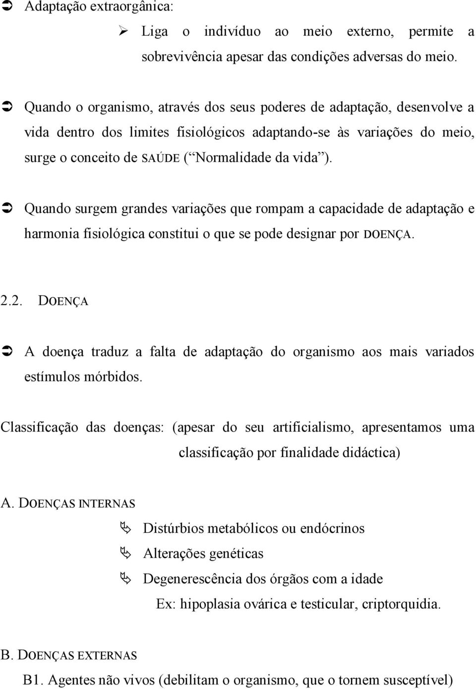 Quando surgem grandes variações que rompam a capacidade de adaptação e harmonia fisiológica constitui o que se pode designar por DOENÇA. 2.