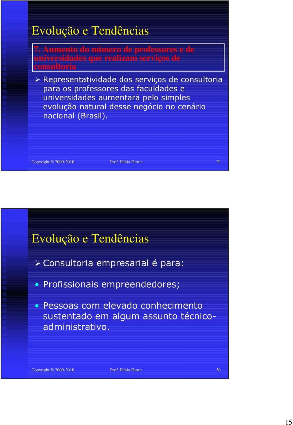 para os professores das faculdades e universidades aumentará pelo simples evolução natural desse negócio no cenário nacional (Brasil).