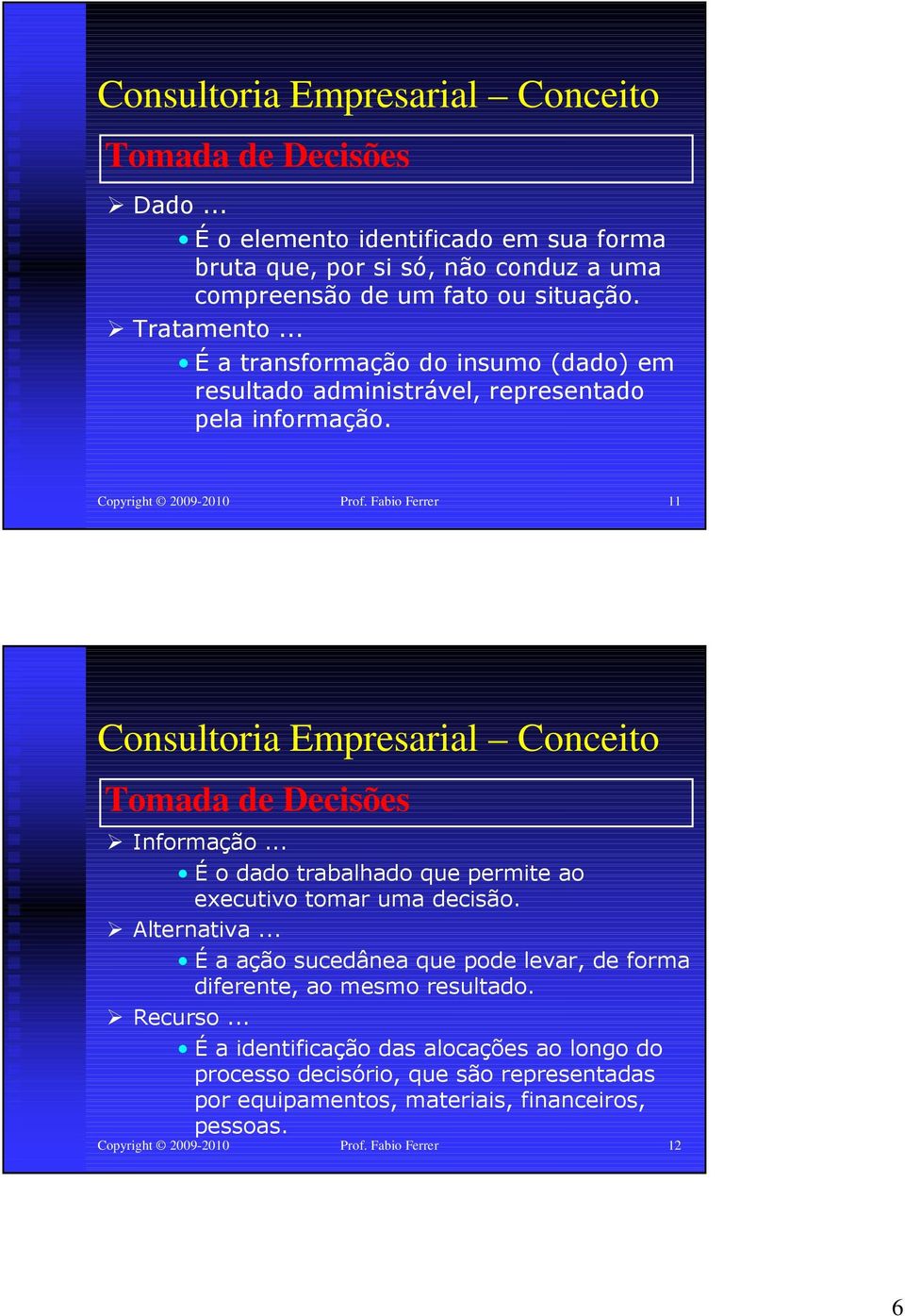 Fabio Ferrer 11 Consultoria Empresarial Conceito Tomada de Decisões Informação... É o dado trabalhado que permite ao executivo tomar uma decisão. Alternativa.