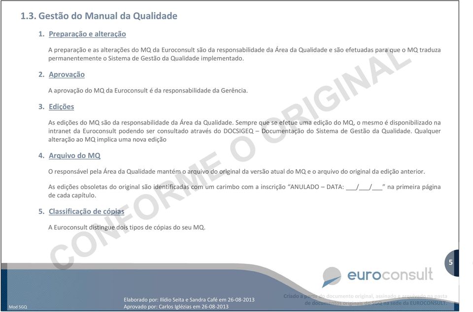 Qualidade implementado. 2. Aprovação A aprovação do MQ da Euroconsult é da responsabilidade da Gerência. 3. Edições As edições do MQ são da responsabilidade da Área da Qualidade.