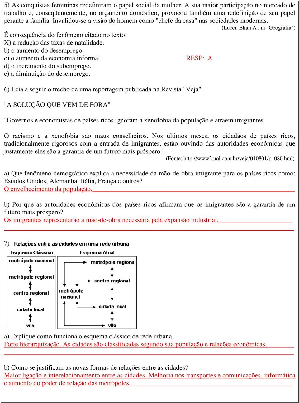 Invalidou-se a visão do homem como "chefe da casa" nas sociedades modernas. (Lucci, Elian A., in "Geografia") É consequência do fenômeno citado no texto: X) a redução das taxas de natalidade.