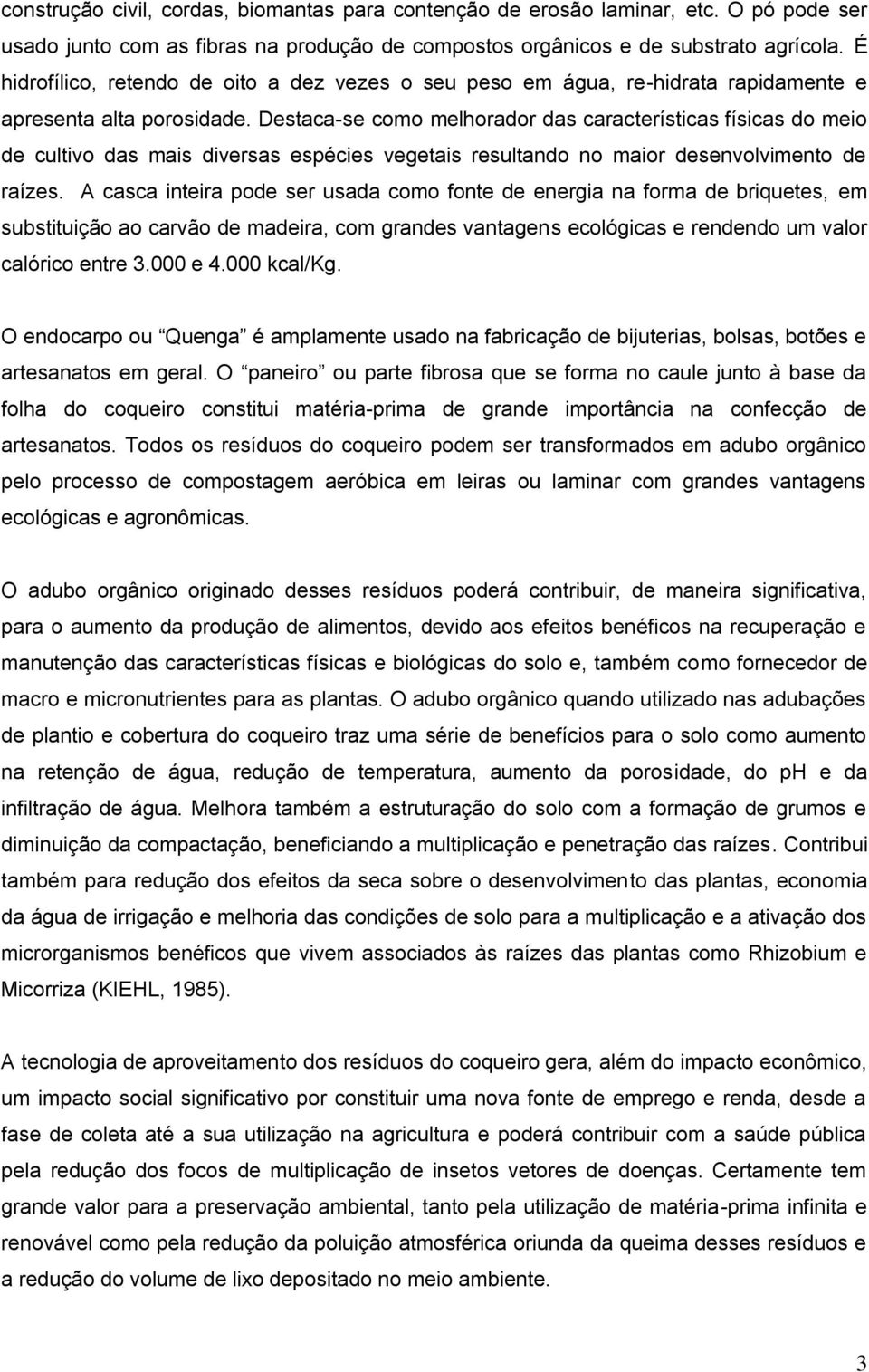 Destaca-se como melhorador das características físicas do meio de cultivo das mais diversas espécies vegetais resultando no maior desenvolvimento de raízes.