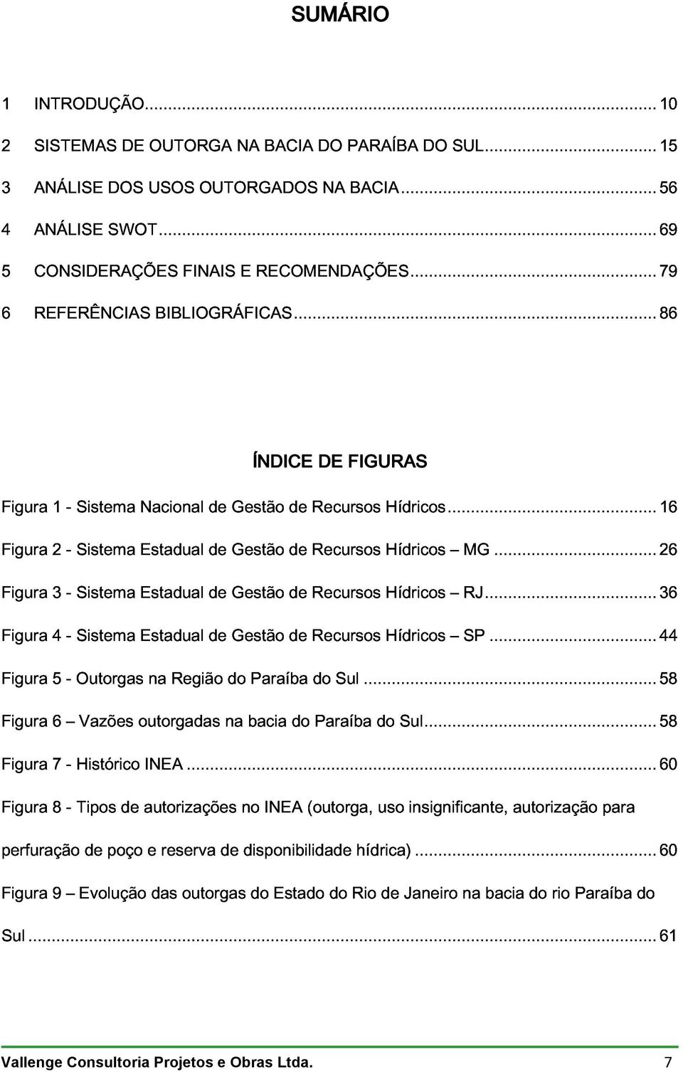 .. 16 23 ÍNDICE MG 26 DE FIGURAS 4 Sistema Estadual de Gestão de Recursos Hídricos RJ SP... 36 5 Outorgas na Região do Paraíba do Sul... 44 67 Histórico Vazões outorgadas INEA.