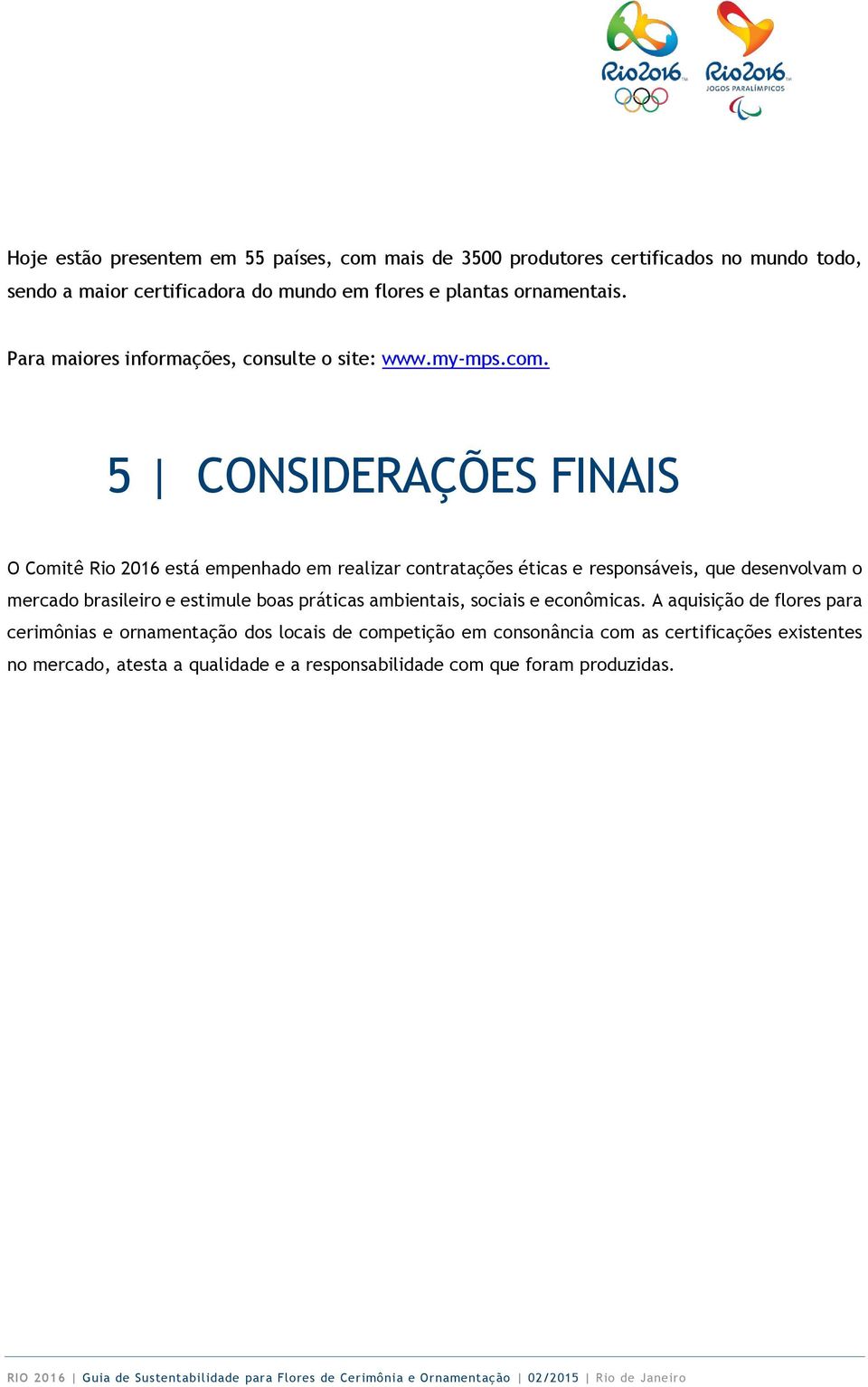 5 CONSIDERAÇÕES FINAIS O Comitê Rio 2016 está empenhado em realizar contratações éticas e responsáveis, que desenvolvam o mercado brasileiro e estimule