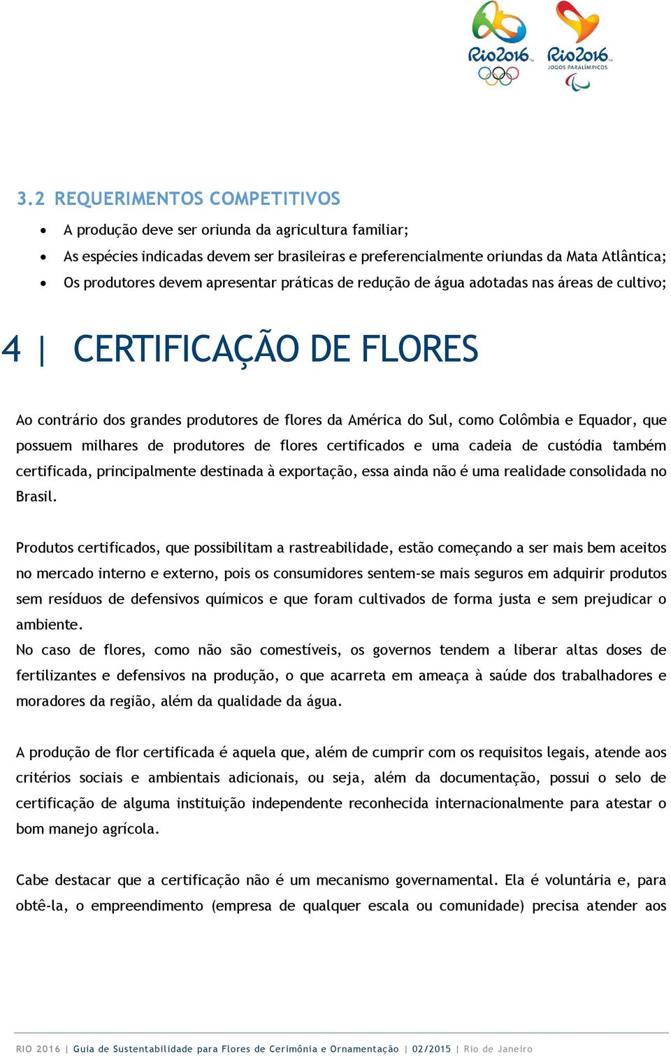 milhares de produtores de flores certificados e uma cadeia de custódia também certificada, principalmente destinada à exportação, essa ainda não é uma realidade consolidada no Brasil.