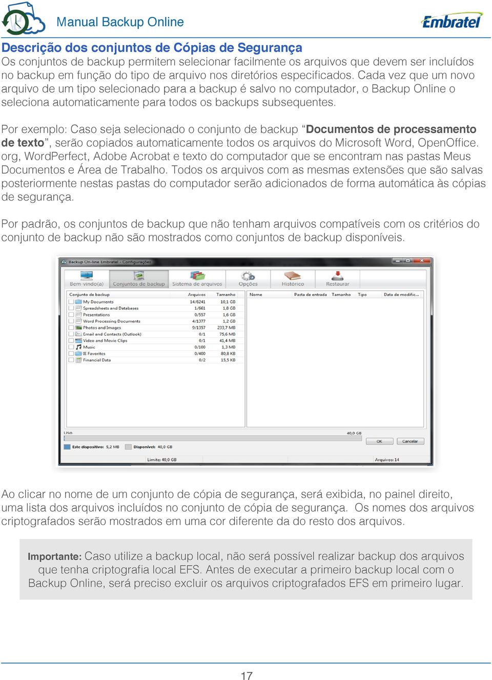 Por exemplo: Caso seja selecionado o conjunto de backup Documentos de processamento de texto, serão copiados automaticamente todos os arquivos do Microsoft Word, OpenOffice.