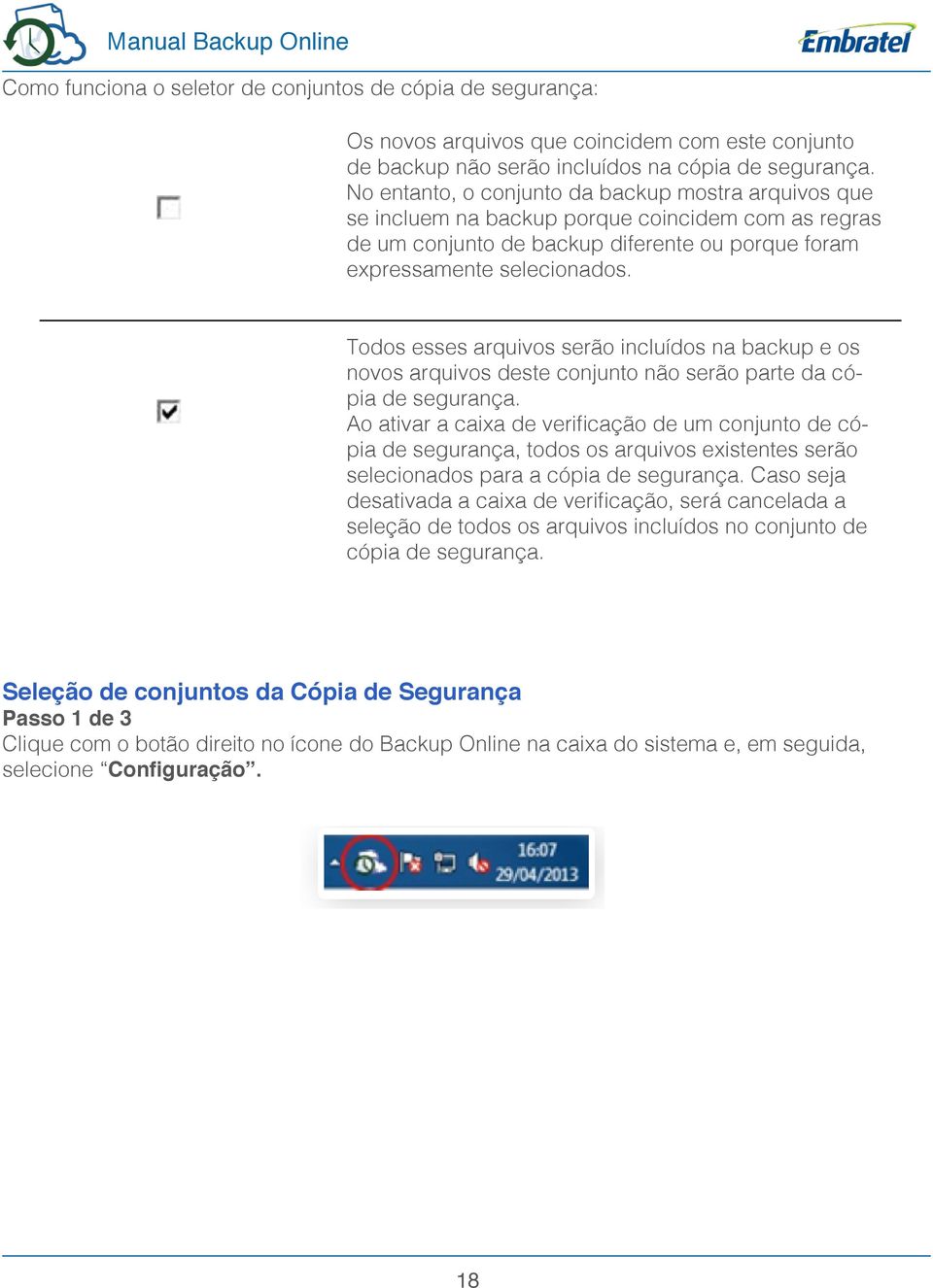 Todos esses arquivos serão incluídos na backup e os novos arquivos deste conjunto não serão parte da cópia de segurança.