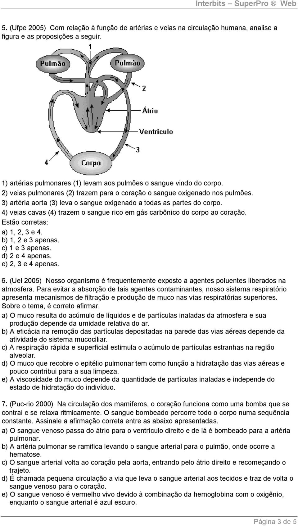 4) veias cavas (4) trazem o sangue rico em gás carbônico do corpo ao coração. Estão corretas: a) 1, 2, 3 e 4. b) 1, 2 e 3 apenas. c) 1 e 3 apenas. d) 2 e 4 apenas. e) 2, 3 e 4 apenas. 6.