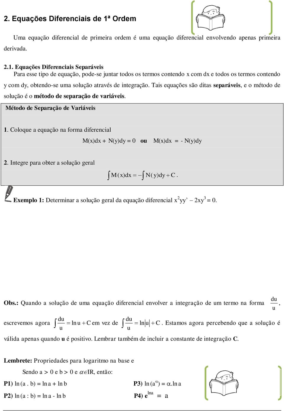 Equações Diferenciais Separáveis Para esse tipo de equação, pode-se juntar todos os termos contendo com e todos os termos contendo y com, obtendo-se uma solução através de integração.