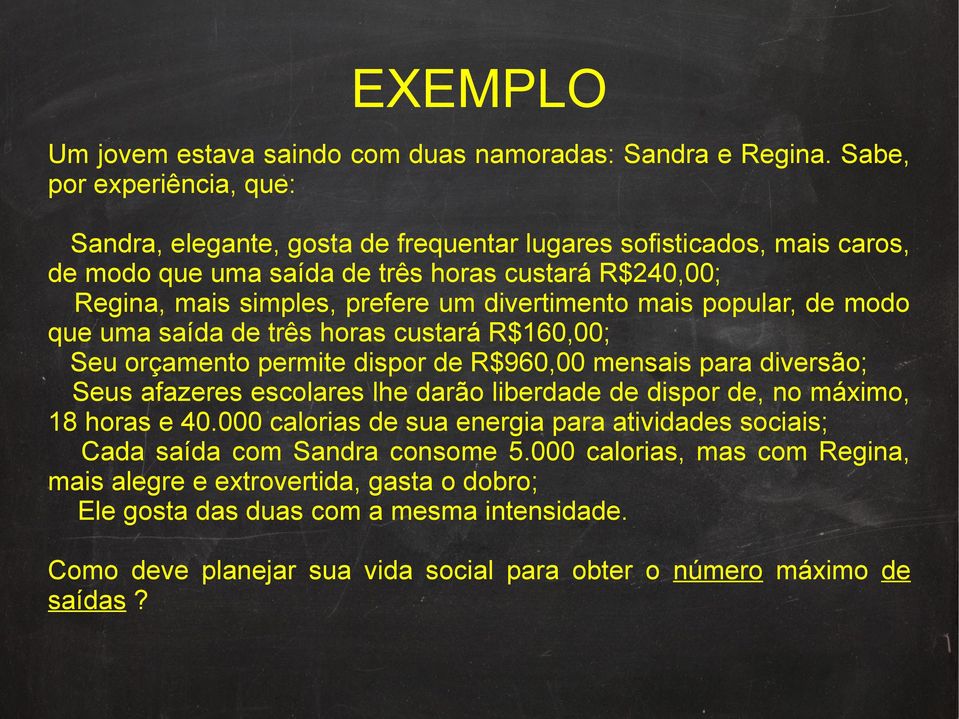 divertimento mais popular, de modo que uma saída de três horas custará R$160,00; Seu orçamento permite dispor de R$960,00 mensais para diversão; Seus afazeres escolares lhe darão liberdade