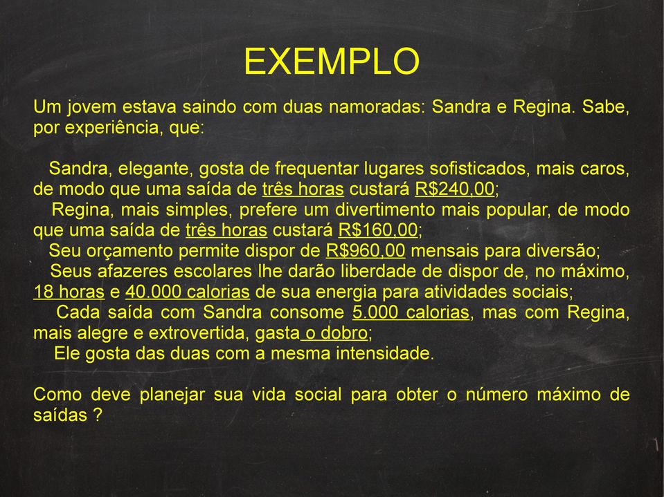 divertimento mais popular, de modo que uma saída de três horas custará R$160,00; Seu orçamento permite dispor de R$960,00 mensais para diversão; Seus afazeres escolares lhe darão liberdade