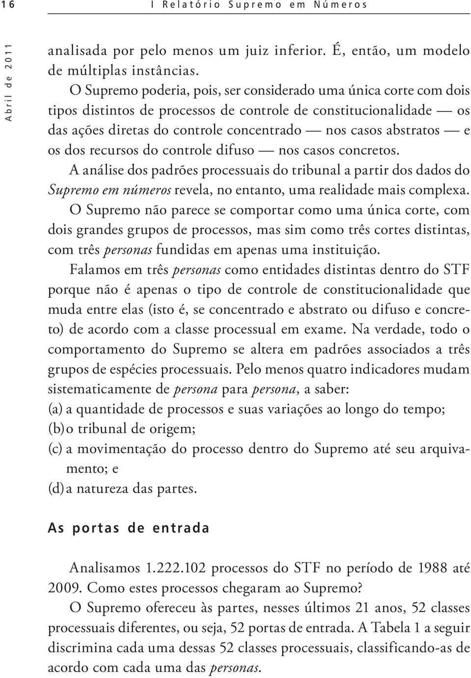 dos recursos do controle difuso nos casos concretos. A análise dos padrões processuais do tribunal a partir dos dados do Supremo em números revela, no entanto, uma realidade mais complexa.