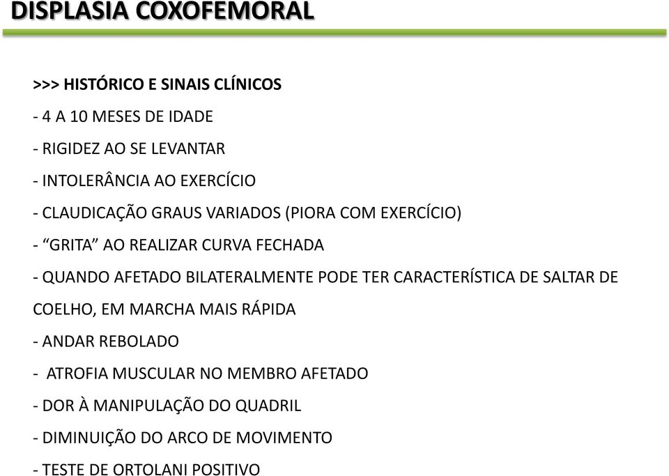 QUANDO AFETADO BILATERALMENTE PODE TER CARACTERÍSTICA DE SALTAR DE COELHO, EM MARCHA MAIS RÁPIDA - ANDAR REBOLADO -