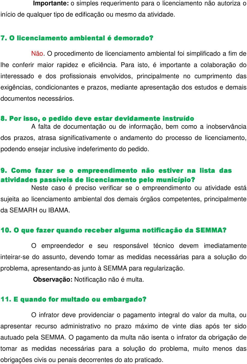 Para isto, é importante a colaboração do interessado e dos profissionais envolvidos, principalmente no cumprimento das exigências, condicionantes e prazos, mediante apresentação dos estudos e demais