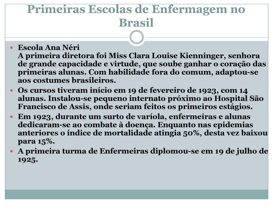 Instalou-se pequeno internato próximo ao Hospital São Francisco de Assis, onde seriam feitos os primeiros estágios.