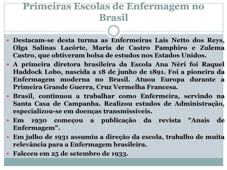 Atuou Europa durante a Primeira Grande Guerra, Cruz Vermelha Francesa. Brasil, continuou a trabalhar como Enfermeira, servindo na Santa Casa de Campanha.