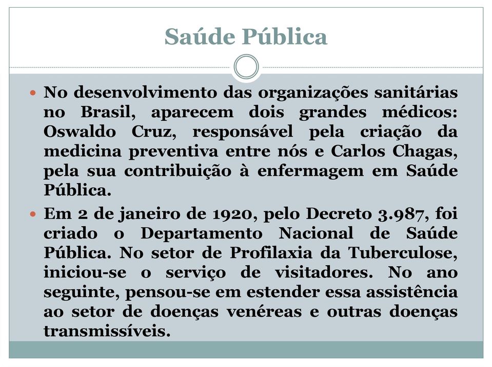 Em 2 de janeiro de 1920, pelo Decreto 3.987, foi criado o Departamento Nacional de Saúde Pública.