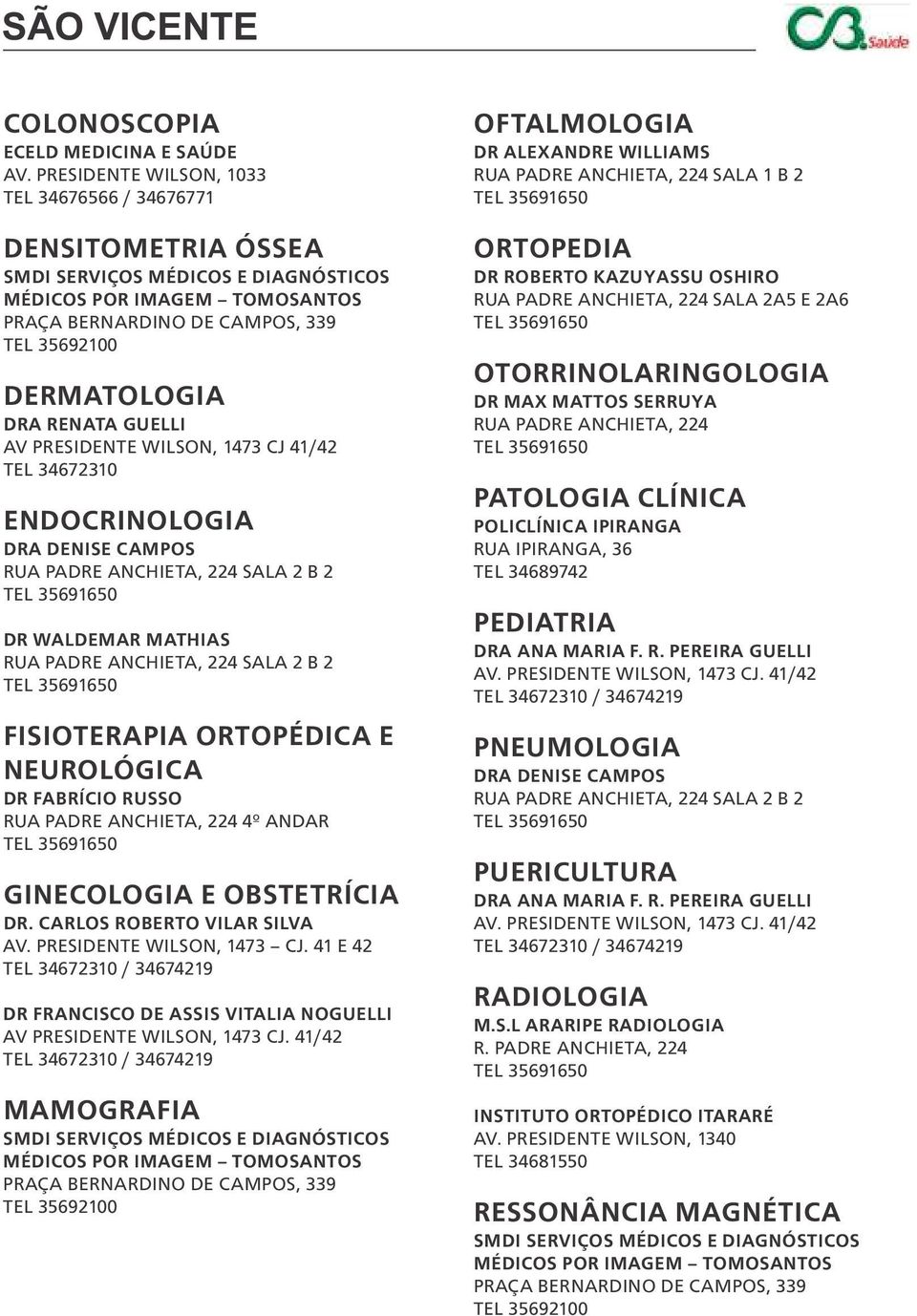 RENATA GUELLI AV PRESIDENTE WILSON, 1473 CJ 41/42 TEL 34672310 ENDOCRINOLOGIA DRA DENISE CAMPOS RUA PADRE ANCHIETA, 224 SALA 2 B 2 DR WALDEMAR MATHIAS RUA PADRE ANCHIETA, 224 SALA 2 B 2 FISIOTERAPIA