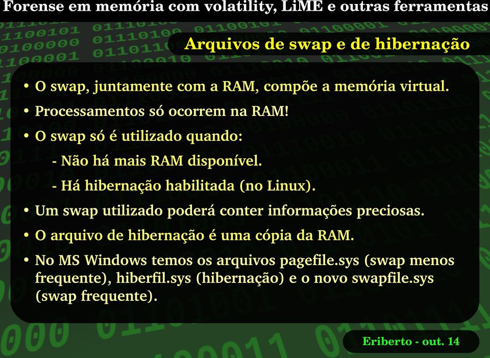 Há hibernação habilitada (no Linux). Um swap utilizado poderá conter informações preciosas.