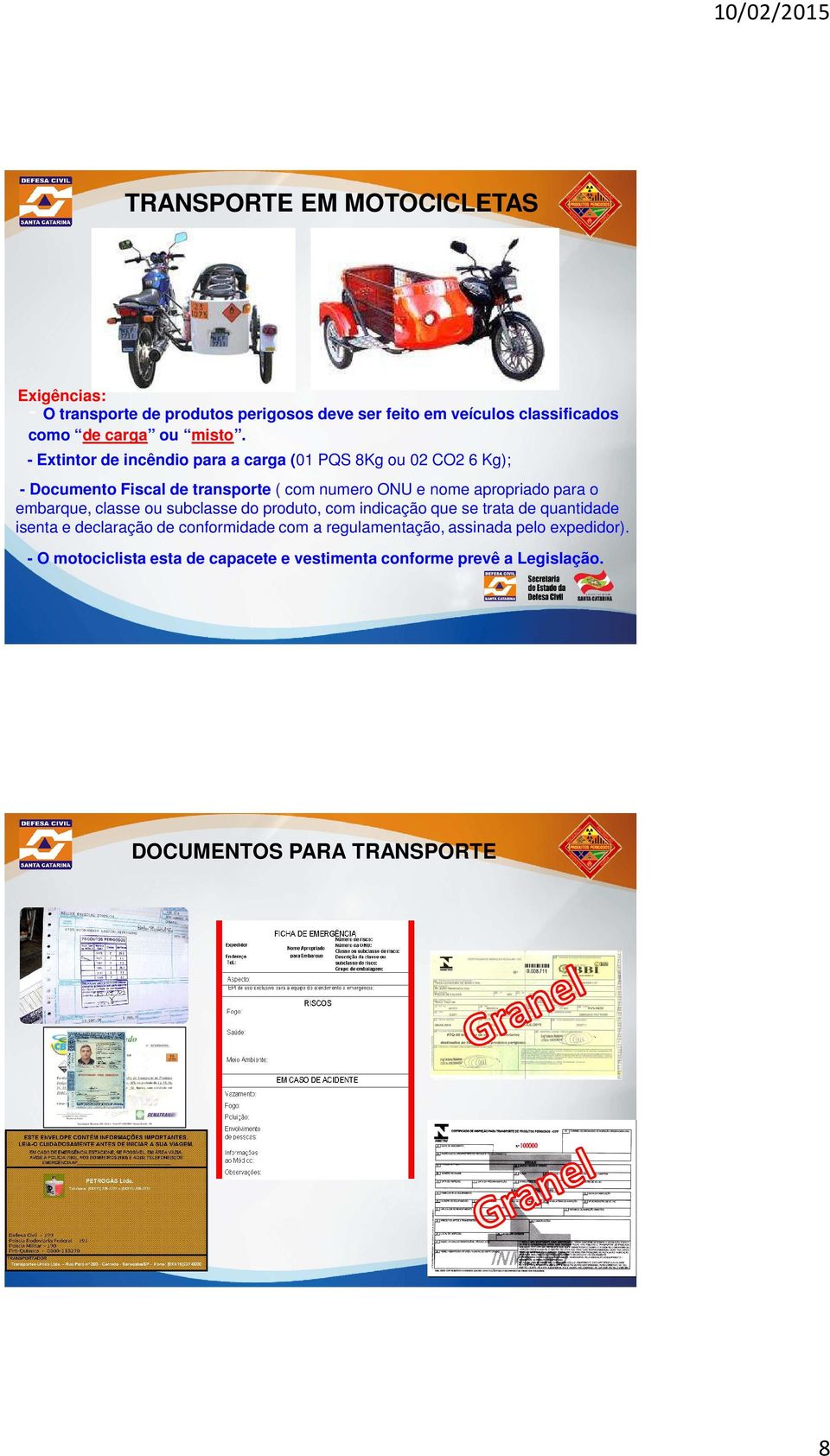 - Extintor de incêndio para a carga (01 PQS 8Kg ou 02 CO2 6 Kg); - Documento Fiscal de transporte ( com numero ONU e nome apropriado para o