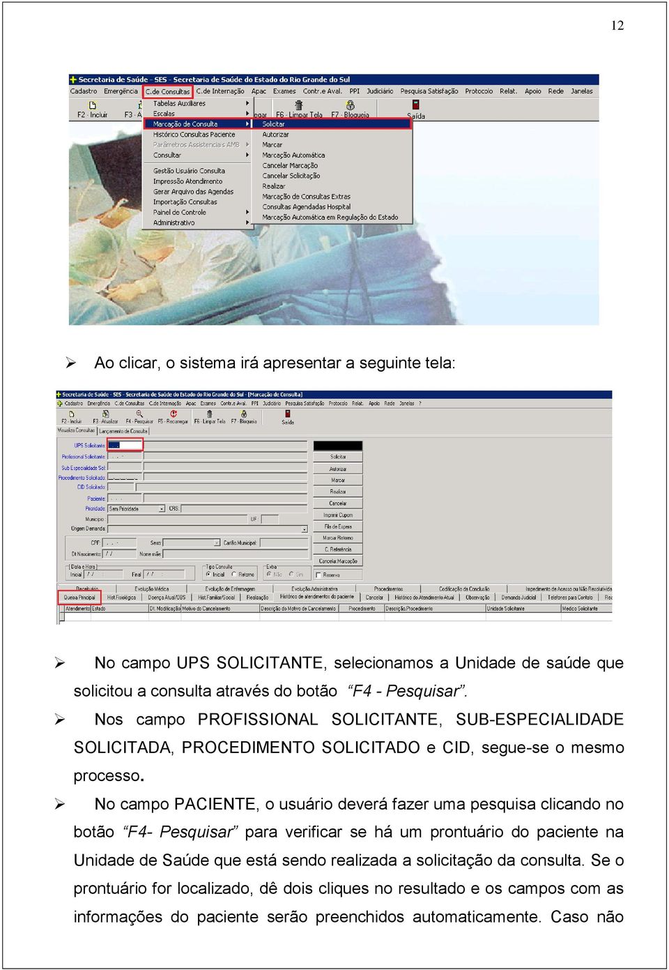 No campo PACIENTE, o usuário deverá fazer uma pesquisa clicando no botão F4- Pesquisar para verificar se há um prontuário do paciente na Unidade de Saúde que está