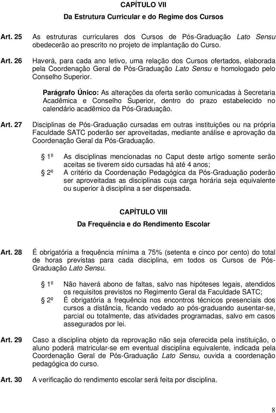 Haverá, para cada ano letivo, uma relação dos Cursos ofertados, elaborada pela Coordenação Geral de Pós-Graduação Lato Sensu e homologado pelo Conselho Superior.